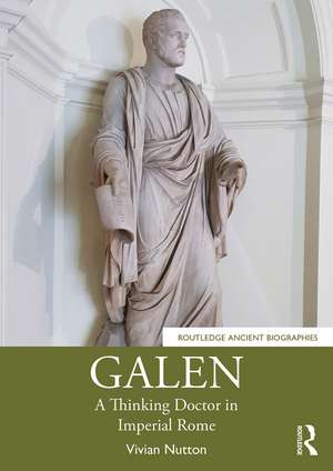 Galen: A Thinking Doctor in Imperial Rome de Vivian Nutton