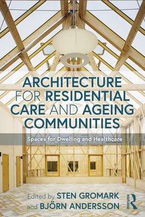 Architecture for Residential Care and Ageing Communities: Spaces for Dwelling and Healthcare de Sten Gromark