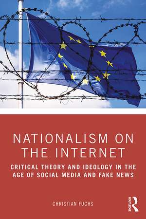 Nationalism on the Internet: Critical Theory and Ideology in the Age of Social Media and Fake News de Christian Fuchs