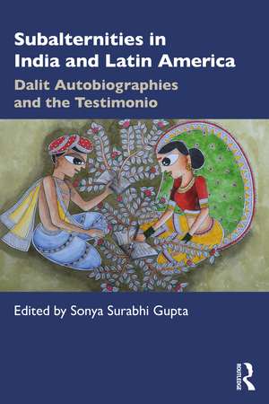 Subalternities in India and Latin America: Dalit Autobiographies and the Testimonio de Sonya Surabhi Gupta