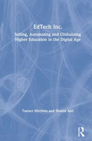 EdTech Inc.: Selling, Automating and Globalizing Higher Education in the Digital Age de Tanner Mirrlees