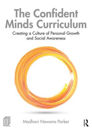 The Confident Minds Curriculum: Creating a Culture of Personal Growth and Social Awareness de Madhavi Nawana Parker