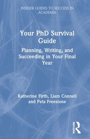 Your PhD Survival Guide: Planning, Writing, and Succeeding in Your Final Year de Katherine Firth