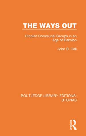 The Ways Out: Utopian Communal Groups in an Age of Babylon de John R. Hall