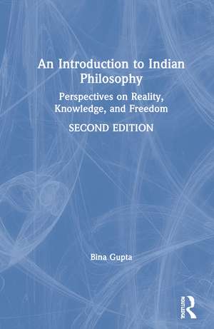 An Introduction to Indian Philosophy: Perspectives on Reality, Knowledge, and Freedom de Bina Gupta