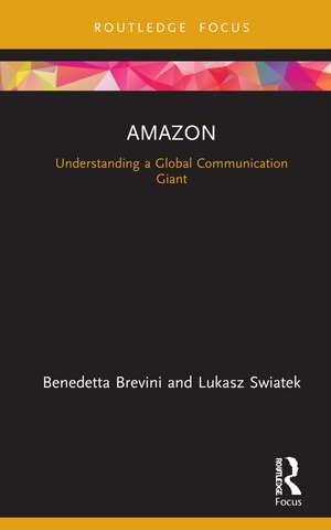 Amazon: Understanding a Global Communication Giant de Benedetta Brevini