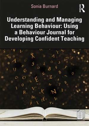 Understanding and Managing Learning Behaviour: Using a Behaviour Journal for Developing Confident Teaching de Sonia Burnard