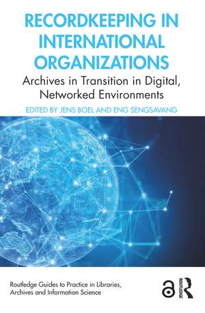 Recordkeeping in International Organizations: Archives in Transition in Digital, Networked Environments de Jens Boel