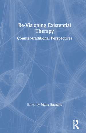 Re-Visioning Existential Therapy: Counter-traditional Perspectives de Manu Bazzano
