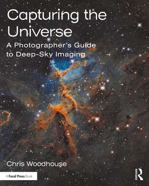 Capturing the Universe: A Photographer’s Guide to Deep-Sky Imaging de Chris Woodhouse