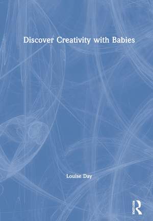 Discover Creativity with Babies de Louise Day