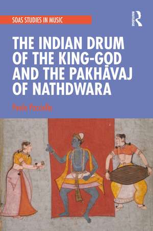 The Indian Drum of the King-God and the Pakhāvaj of Nathdwara de Paolo Pacciolla