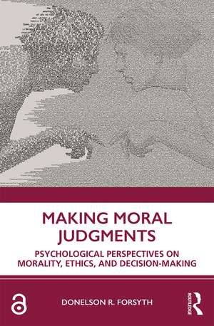 Making Moral Judgments: Psychological Perspectives on Morality, Ethics, and Decision-Making de Donelson Forsyth