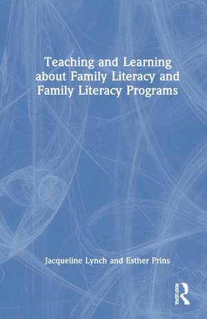 Teaching and Learning about Family Literacy and Family Literacy Programs de Jacqueline Lynch