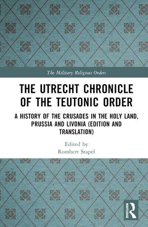 The Utrecht Chronicle of the Teutonic Order: A History of the Crusades in the Holy Land, Prussia and Livonia (Edition and Translation) de Rombert Stapel