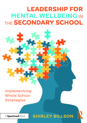 Leadership for Mental Wellbeing in the Secondary School: Implementing Whole School Strategies de Shirley Billson