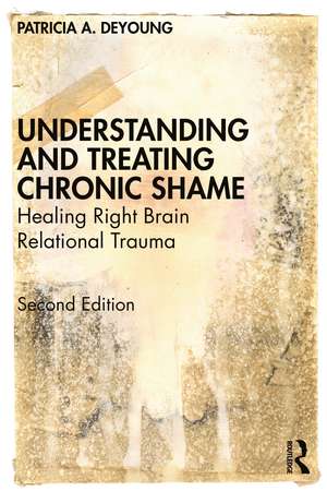 Understanding and Treating Chronic Shame: Healing Right Brain Relational Trauma de Patricia A. Deyoung