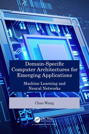 Domain-Specific Computer Architectures for Emerging Applications: Machine Learning and Neural Networks de Chao Wang