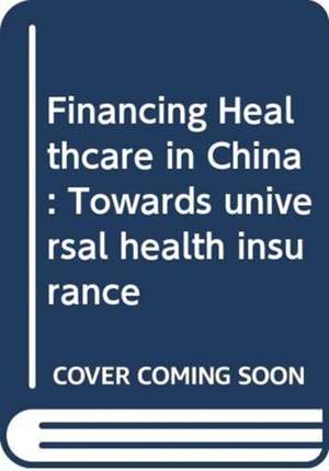 Financing Healthcare in China: Towards universal health insurance de Sabrina Ching Yuen Luk