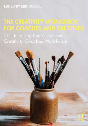 The Creativity Workbook for Coaches and Creatives: 50+ Inspiring Exercises from Creativity Coaches Worldwide de Eric Maisel