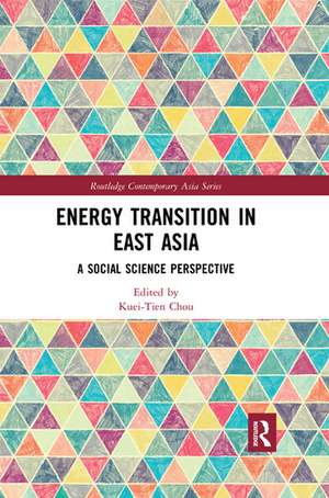 Energy Transition in East Asia: A Social Science Perspective de Kuei-Tien Chou