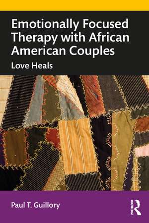 Emotionally Focused Therapy with African American Couples: Love Heals de Paul Guillory