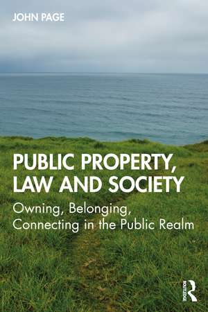 Public Property, Law and Society: Owning, Belonging, Connecting in the Public Realm de John Page