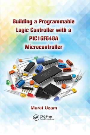 Building a Programmable Logic Controller with a PIC16F648A Microcontroller de Murat Uzam