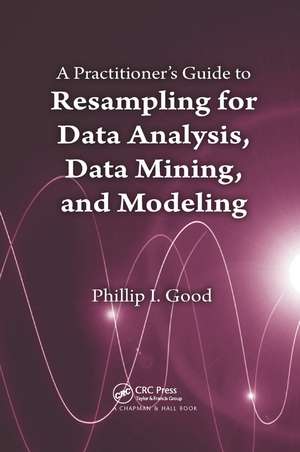 A Practitioner’s Guide to Resampling for Data Analysis, Data Mining, and Modeling de Phillip Good