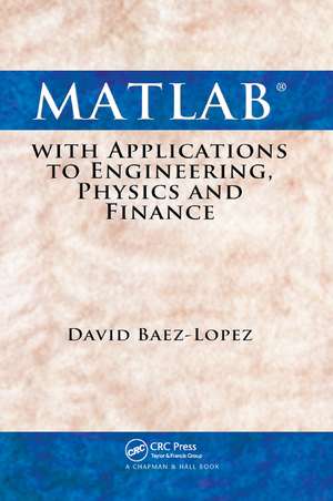 MATLAB with Applications to Engineering, Physics and Finance de David Baez-Lopez