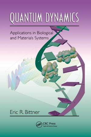 Quantum Dynamics: Applications in Biological and Materials Systems de Eric R. Bittner