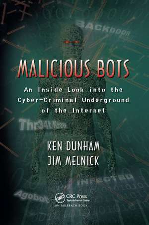 Malicious Bots: An Inside Look into the Cyber-Criminal Underground of the Internet de Ken Dunham