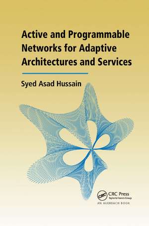 Active and Programmable Networks for Adaptive Architectures and Services de Syed Asad Hussain