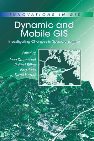 Dynamic and Mobile GIS: Investigating Changes in Space and Time de Roland Billen