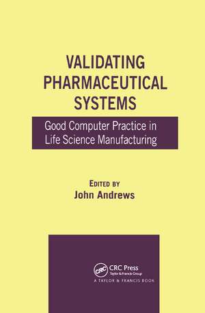 Validating Pharmaceutical Systems: Good Computer Practice in Life Science Manufacturing de John Andrews