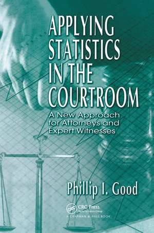 Applying Statistics in the Courtroom: A New Approach for Attorneys and Expert Witnesses de Philip Good