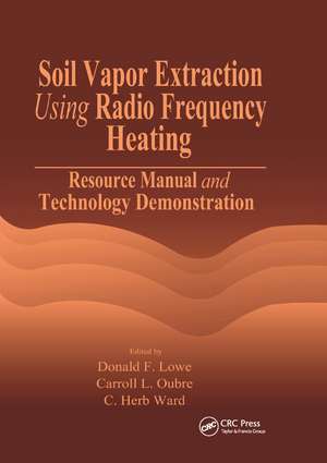 Soil Vapor Extraction Using Radio Frequency Heating: Resource Manual and Technology Demonstration de Donald F. Lowe