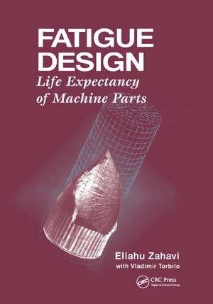 Fatigue Design: Life Expectancy of Machine Parts de Eliahu Zahavi