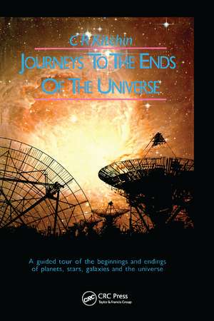 Journeys to the Ends of the Universe: A guided tour of the beginnings and endings of planets, stars, galaxies and the universe de C. R. Kitchin