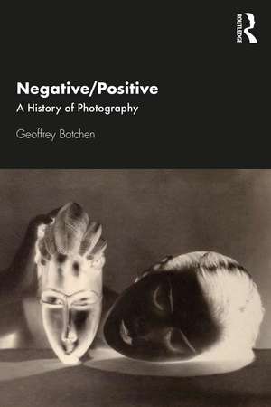 Negative/Positive: A History of Photography de Geoffrey Batchen