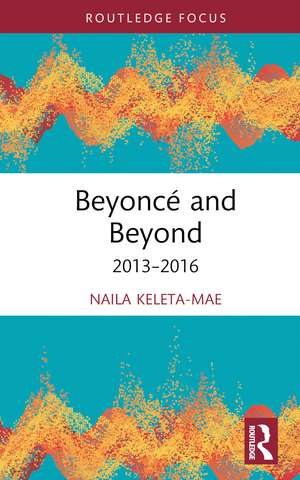 Beyoncé and Beyond: 2013–2016 de Naila Keleta-Mae