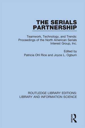 The Serials Partnership: Teamwork, Technology, and Trends : proceedings of the North American Serials Interest Group, Inc. de Patricia Ohl Rice