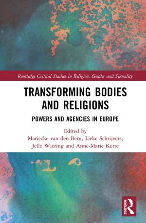 Transforming Bodies and Religions: Powers and Agencies in Europe de Mariecke van den Berg