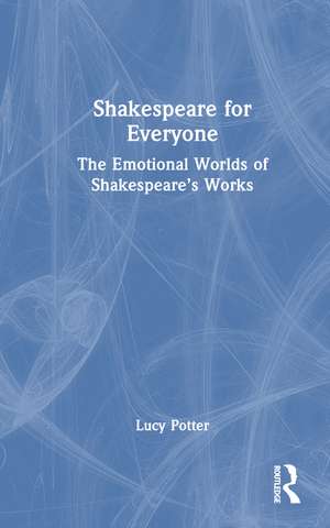 Shakespeare for Everyone: The Emotional Worlds of Shakespeare’s Works de Lucy Potter