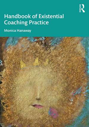 The Handbook of Existential Coaching Practice de Monica Hanaway