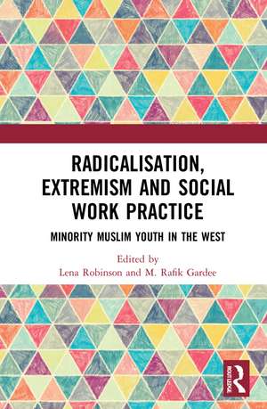 Radicalisation, Extremism and Social Work Practice: Minority Muslim Youth in the West de Lena Robinson