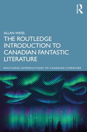 The Routledge Introduction to Canadian Fantastic Literature de Allan Weiss