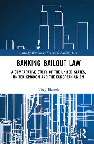 Banking Bailout Law: A Comparative Study of the United States, United Kingdom and the European Union de Virág Blazsek