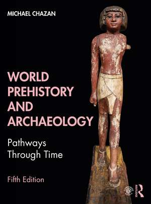 World Prehistory and Archaeology: Pathways Through Time de Michael Chazan