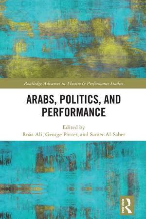 Arabs, Politics, and Performance de Roaa Ali